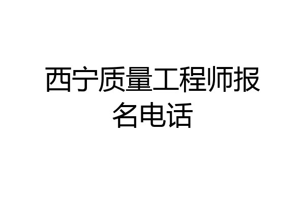 西宁质量工程师报名电话