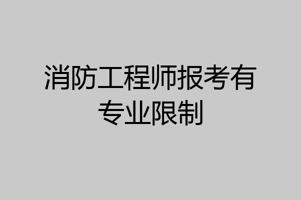 消防工程师报考有专业限制