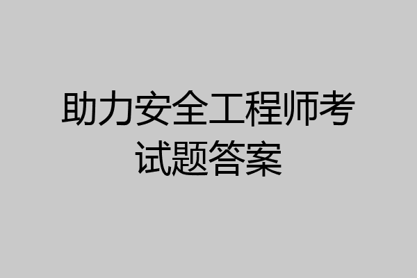 助力安全工程师考试题答案