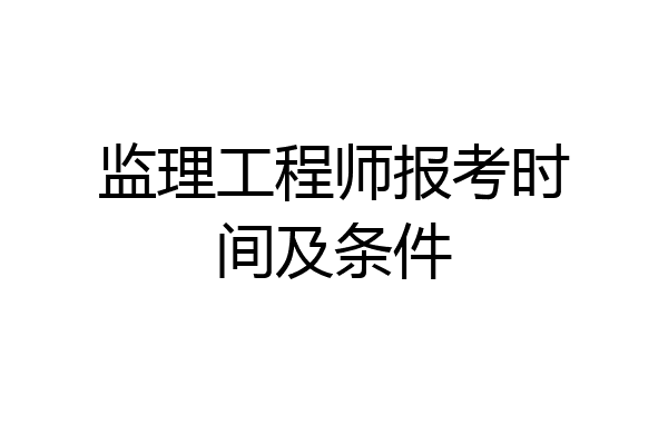 监理工程师报考时间及条件