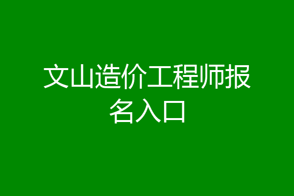 文山造价工程师报名入口
