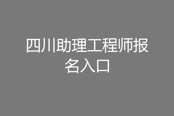 四川助理工程师报名入口