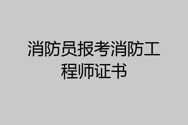 消防员报考消防工程师证书