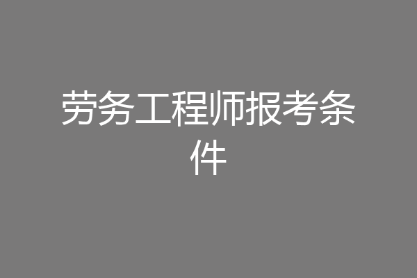 劳务工程师报考条件