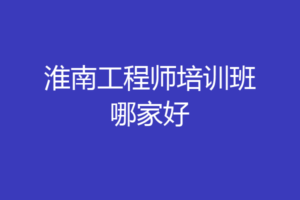 淮南工程师培训班哪家好