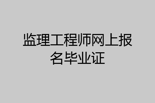 监理工程师网上报名毕业证