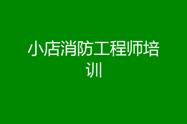 小店消防工程师培训