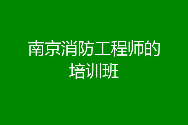 南京消防工程师的培训班