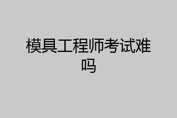 模具工程师考试难吗