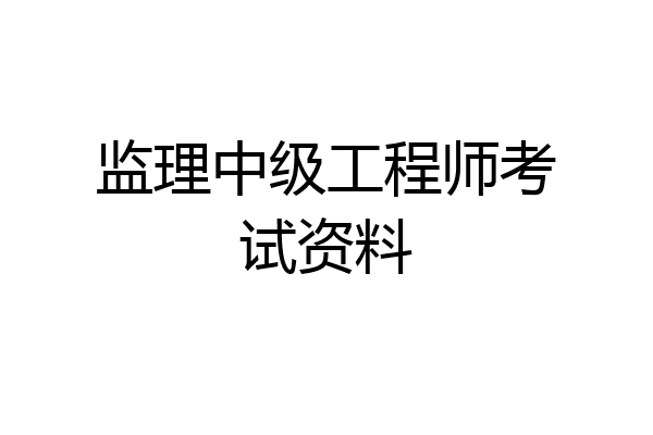 监理中级工程师考试资料