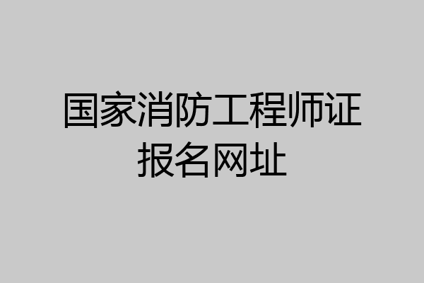 国家消防工程师证报名网址