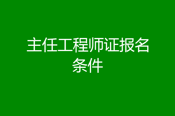主任工程师证报名条件