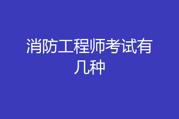 消防工程师考试有几种
