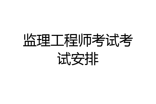 监理工程师考试考试安排