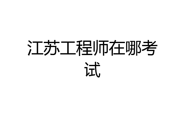 江苏工程师在哪考试