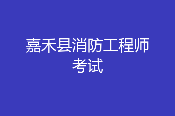 嘉禾县消防工程师考试