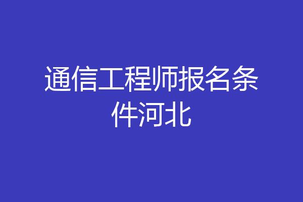 通信工程师报名条件河北