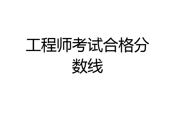 工程师考试合格分数线