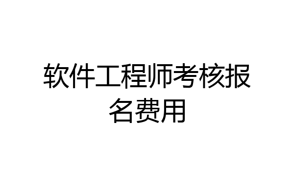 软件工程师考核报名费用