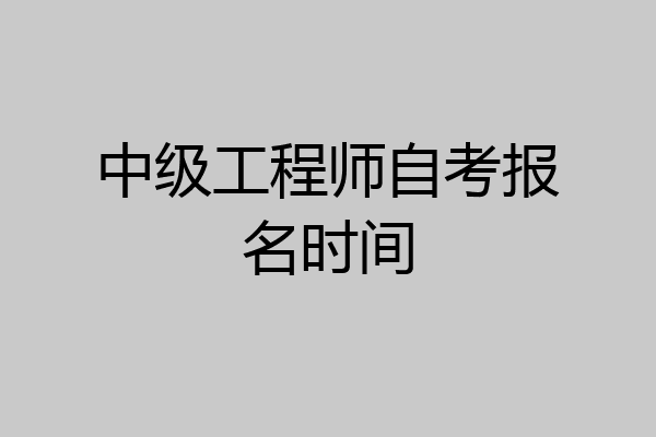中级工程师自考报名时间