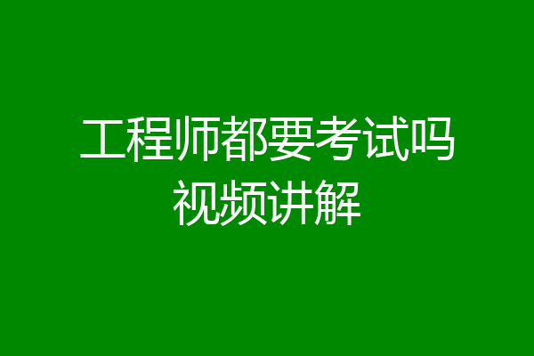 工程师都要考试吗视频讲解