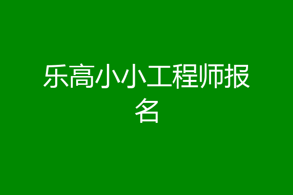 乐高小小工程师报名