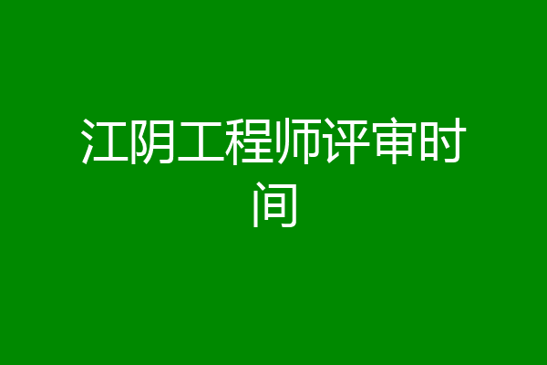 江阴工程师评审时间
