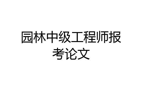 园林中级工程师报考论文