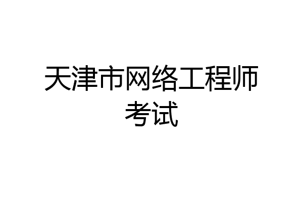 天津市网络工程师考试
