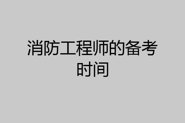 消防工程师的备考时间