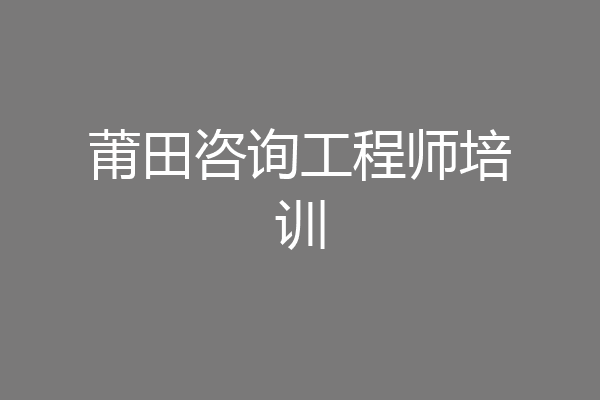 莆田咨询工程师培训