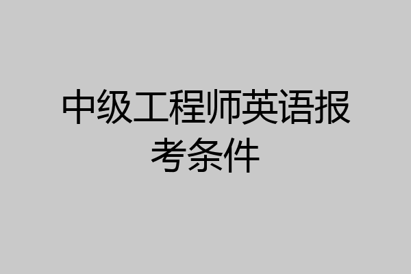 中级工程师英语报考条件