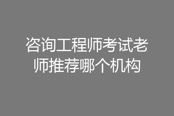 咨询工程师考试老师推荐哪个机构