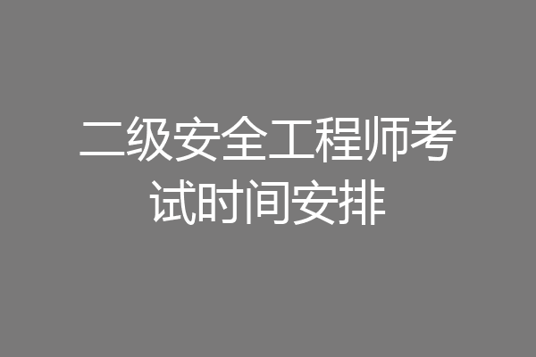 二级安全工程师考试时间安排