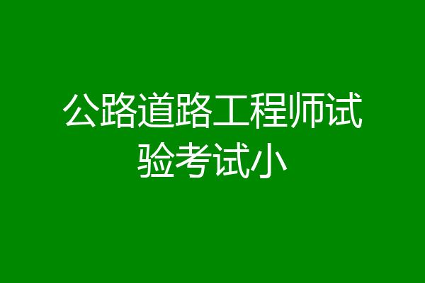 公路道路工程师试验考试小