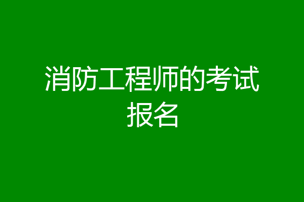 消防工程师的考试报名