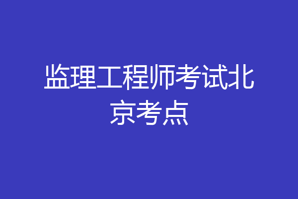 监理工程师考试北京考点