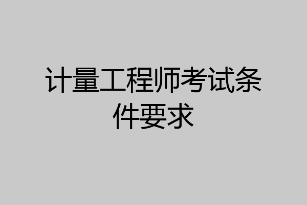 计量工程师考试条件要求