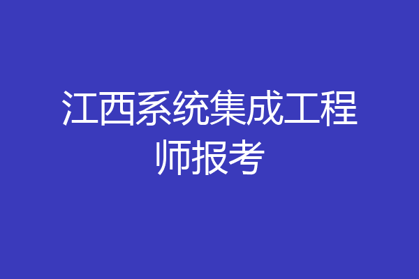 江西系统集成工程师报考
