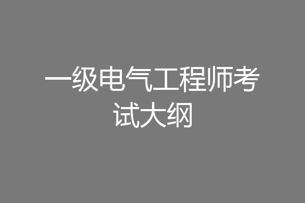 一级电气工程师考试大纲