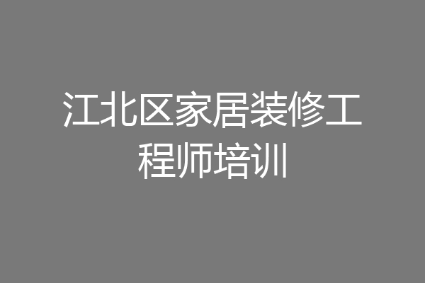 江北区家居装修工程师培训