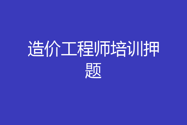 造价工程师培训押题