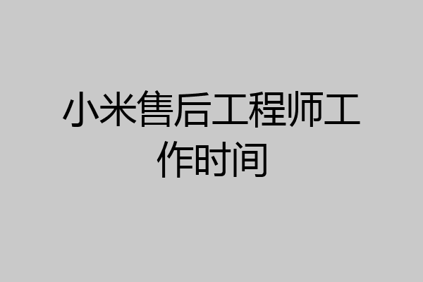 小米售后工程师工作时间