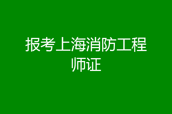 报考上海消防工程师证