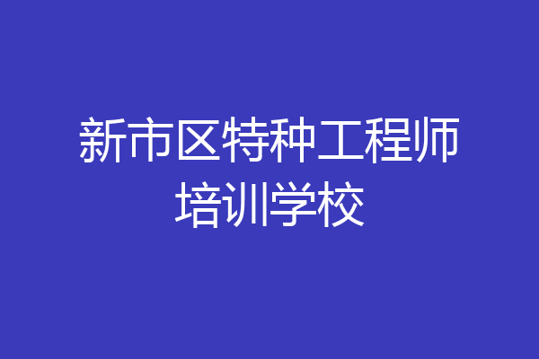 新市区特种工程师培训学校