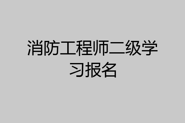 消防工程师二级学习报名