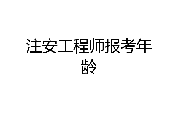 注安工程师报考年龄