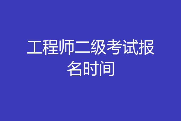 工程师二级考试报名时间
