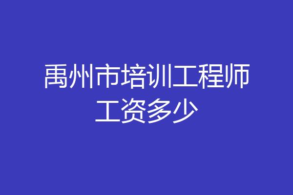 禹州市培训工程师工资多少