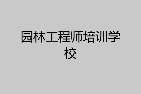 园林工程师培训学校